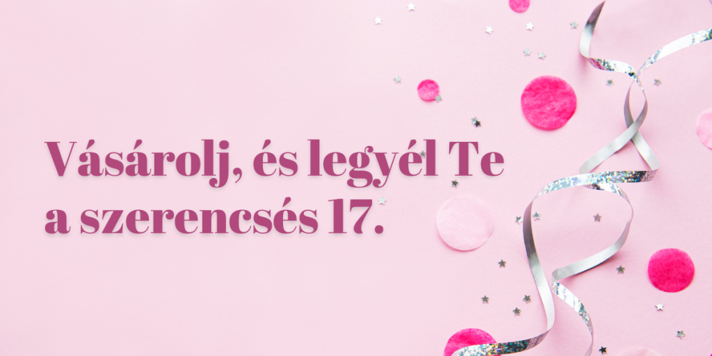 Vásárolj, és legyél Te a szerencsés 17.